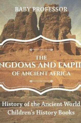 Cover of The Kingdoms and Empires of Ancient Africa - History of the Ancient World Children's History Books