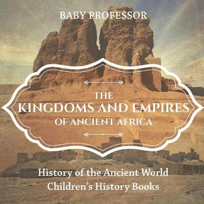 Book cover for The Kingdoms and Empires of Ancient Africa - History of the Ancient World Children's History Books