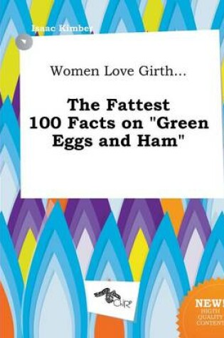 Cover of Women Love Girth... the Fattest 100 Facts on Green Eggs and Ham