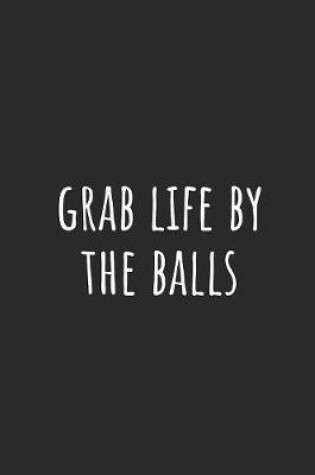 Cover of Grab Life by the Balls