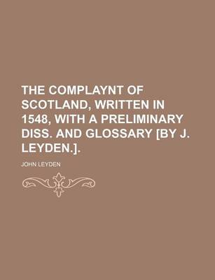 Book cover for The Complaynt of Scotland, Written in 1548, with a Preliminary Diss. and Glossary [By J. Leyden.].