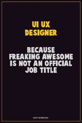 Cover of UI/UX designer, Because Freaking Awesome Is Not An Official Job Title