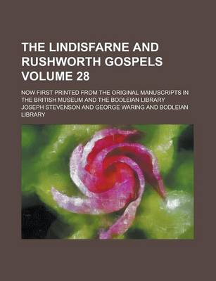 Book cover for The Lindisfarne and Rushworth Gospels; Now First Printed from the Original Manuscripts in the British Museum and the Bodleian Library Volume 28