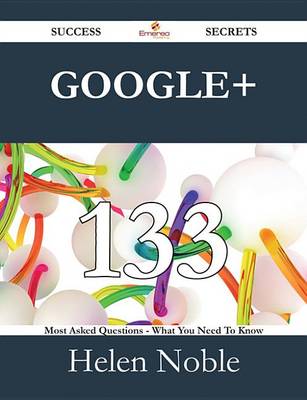 Book cover for Google+ 133 Success Secrets - 133 Most Asked Questions on Google+ - What You Need to Know