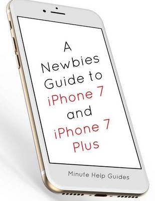 Book cover for A Newbies Guide to iPhone 7 and iPhone 7 Plus