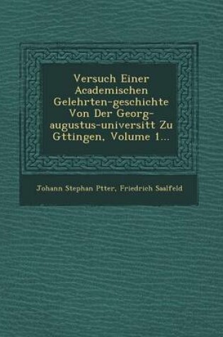 Cover of Versuch Einer Academischen Gelehrten-Geschichte Von Der Georg-Augustus-Universit T Zu G Ttingen, Volume 1...