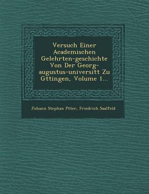 Book cover for Versuch Einer Academischen Gelehrten-Geschichte Von Der Georg-Augustus-Universit T Zu G Ttingen, Volume 1...