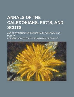 Book cover for Annals of the Caledonians, Picts, and Scots; And of Strathclyde, Cumberland, Galloway, and Murray