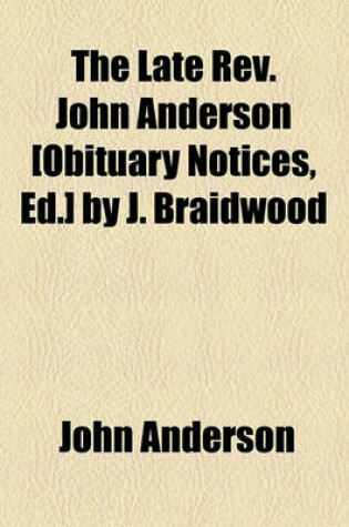 Cover of The Late REV. John Anderson [Obituary Notices, Ed.] by J. Braidwood