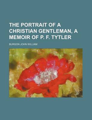 Book cover for The Portrait of a Christian Gentleman, a Memoir of P. F. Tytler