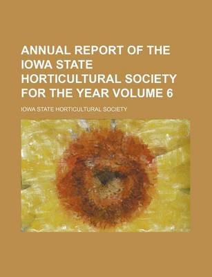 Book cover for Annual Report of the Iowa State Horticultural Society for the Year Volume 6