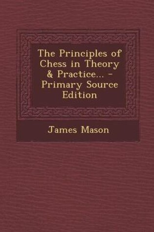 Cover of The Principles of Chess in Theory & Practice... - Primary Source Edition