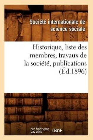 Cover of Historique, Liste Des Membres, Travaux de la Société, Publications (Éd.1896)