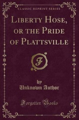 Cover of Liberty Hose, or the Pride of Plattsville (Classic Reprint)