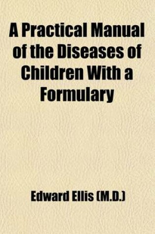 Cover of A Practical Manual of the Diseases of Children, with a Formulary