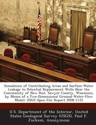 Book cover for Simulation of Contributing Areas and Surface-Water Leakage to Potential Replacement Wells Near the Community of New Post, Sawyer County, Wisconsin, by Means of a Two-Dimensional Ground-Water-Flow Model