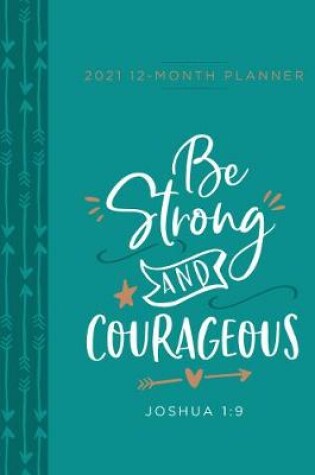 Cover of 2021 12-Month Planner: Be Strong and Courageous (Faux Ziparound)