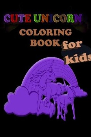 Cover of Cute Unicorn Coloring Book for kids