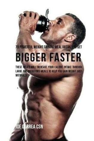 Cover of 70 Powerful Weight Gaining Meal Recipes to Get Bigger Faster