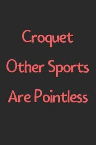 Cover of Croquet Other Sports Are Pointless