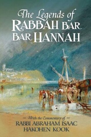 Cover of The Legends of Rabbah Bar Bar Hannah with the Commentary of Rabbi Abraham Isaac Hakohen Kook