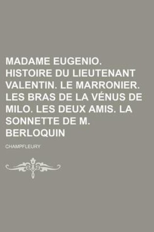 Cover of Madame Eugenio. Histoire Du Lieutenant Valentin. Le Marronier. Les Bras de La Venus de Milo. Les Deux Amis. La Sonnette de M. Berloquin