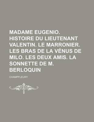 Book cover for Madame Eugenio. Histoire Du Lieutenant Valentin. Le Marronier. Les Bras de La Venus de Milo. Les Deux Amis. La Sonnette de M. Berloquin