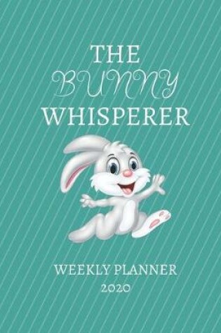 Cover of The Bunny Whisperer Weekly Planner 2020