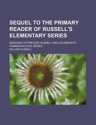 Book cover for Sequel to the Primary Reader of Russell's Elementary Series; Designed to Precede Russell and Goldsbury's Common-School Series