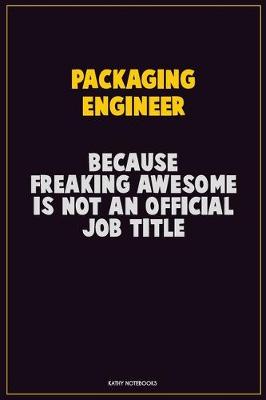 Book cover for Packaging Engineer, Because Freaking Awesome Is Not An Official Job Title