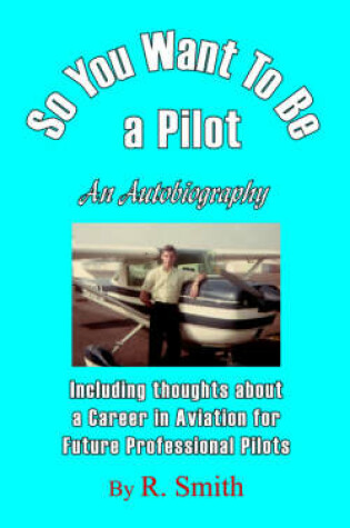 Cover of So You Want To Be a Pilot, An Autobiography