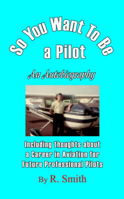 Book cover for So You Want To Be a Pilot, An Autobiography