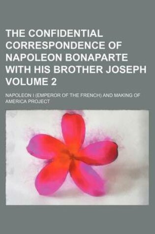 Cover of The Confidential Correspondence of Napoleon Bonaparte with His Brother Joseph Volume 2