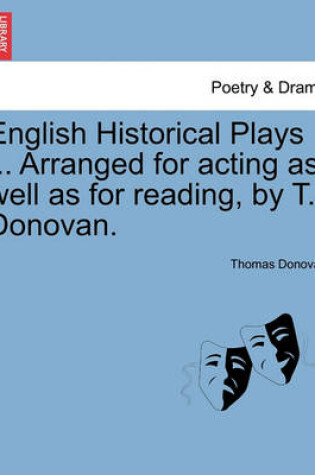 Cover of English Historical Plays ... Arranged for Acting as Well as for Reading, by T. Donovan.