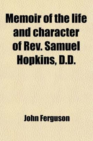 Cover of Memoir of the Life and Character of REV. Samuel Hopkins, D.D.; Formerly Pastor of the First Congregational Church in Newport, Rhode Island. with an Appendix