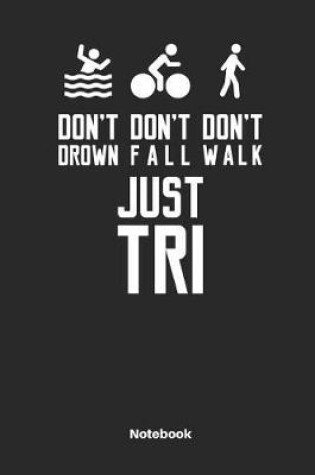Cover of Dont Drown Dont Fall Dont Walk Just Tri Notebook