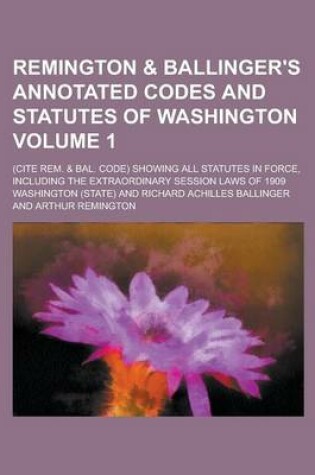 Cover of Remington & Ballinger's Annotated Codes and Statutes of Washington; (Cite Rem. & Bal. Code) Showing All Statutes in Force, Including the Extraordinary Session Laws of 1909 Volume 1