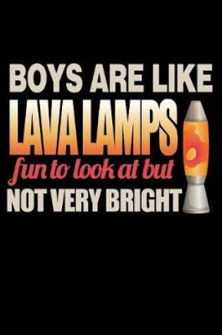 Cover of Boys Are Like Lava Lamps Fun To Look At But Not Very Bright