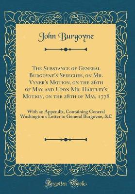 Book cover for The Substance of General Burgoyne's Speeches, on Mr. Vyner's Motion, on the 26th of May, and Upon Mr. Hartley's Motion, on the 28th of May, 1778