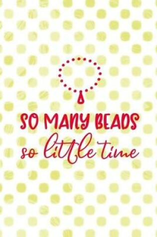 Cover of So Many Beads So Little Time...