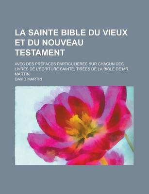 Book cover for La Sainte Bible Du Vieux Et Du Nouveau Testament; Avec Des Prefaces Particulieres Sur Chacun Des Livres de L'Ecriture Sainte, Tirees de La Bible de M