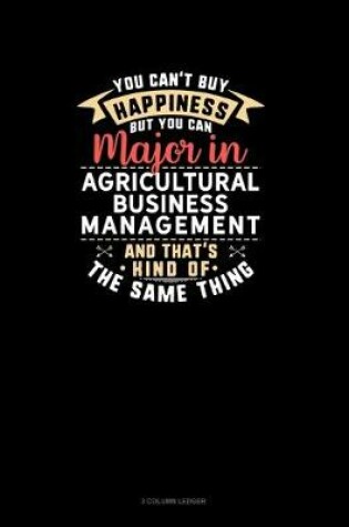 Cover of You Can't Buy Happiness But You Can Major In Agricultural Business Management and That's Kind Of The Same Thing