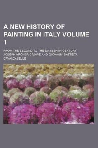 Cover of A New History of Painting in Italy Volume 1; From the Second to the Sixteenth Century