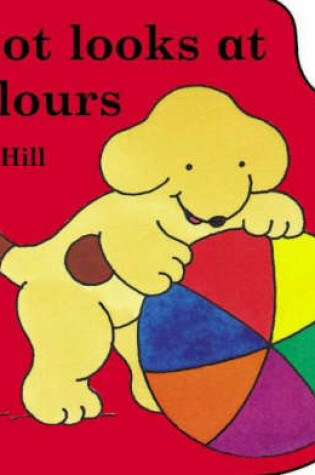 Cover of Little Spot Board Book: Spot Looks at Colours (Coloured Cover)