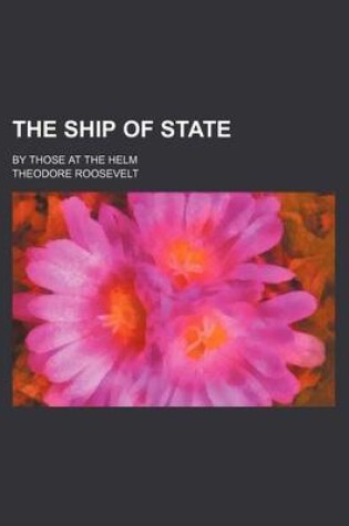Cover of The Ship of State; By Those at the Helm