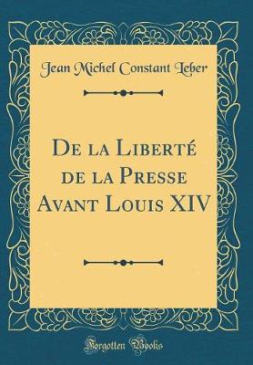 Book cover for de la Liberte de la Presse Avant Louis XIV (Classic Reprint)