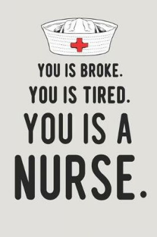 Cover of You Is Broke. You Is Tired. You Is a Nurse.