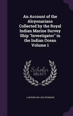 Book cover for An Account of the Alcyonarians Collected by the Royal Indian Marine Survey Ship Investigator in the Indian Ocean Volume 1