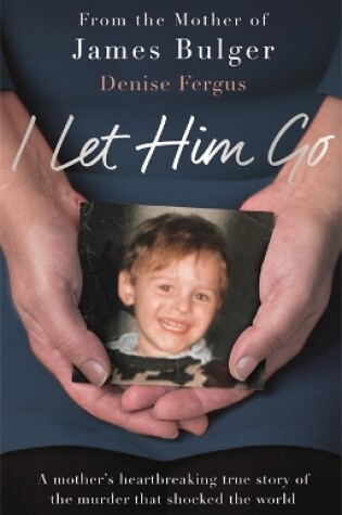 Cover of I Let Him Go: The heartbreaking book from the mother of James Bulger