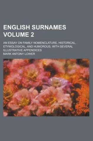 Cover of English Surnames; An Essay on Family Nomenclature, Historical, Etymological, and Humorous; With Several Illustrative Appendices Volume 2